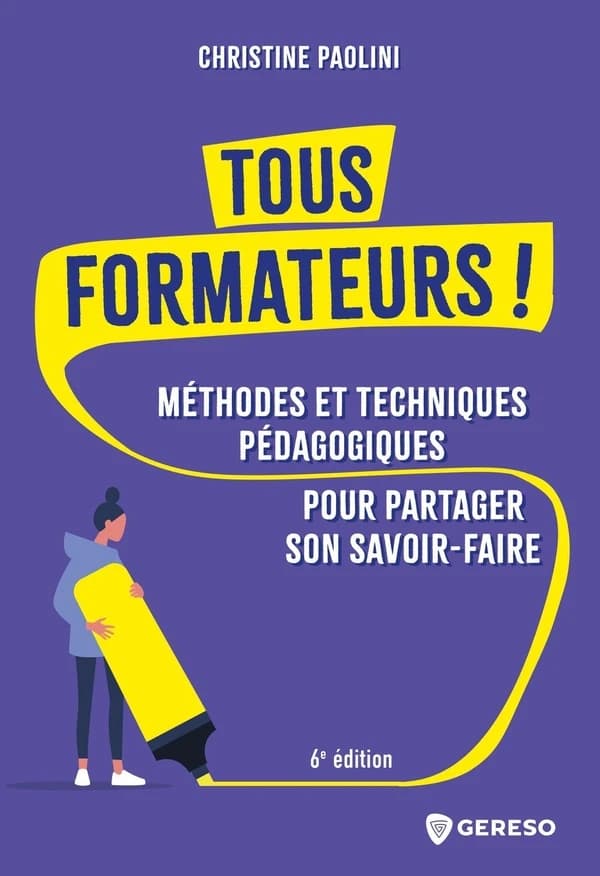 Tous formateurs ! : méthodes et techniques pédagogiques pour partager son savoir-faire (6e éd.) Christine Paolini
