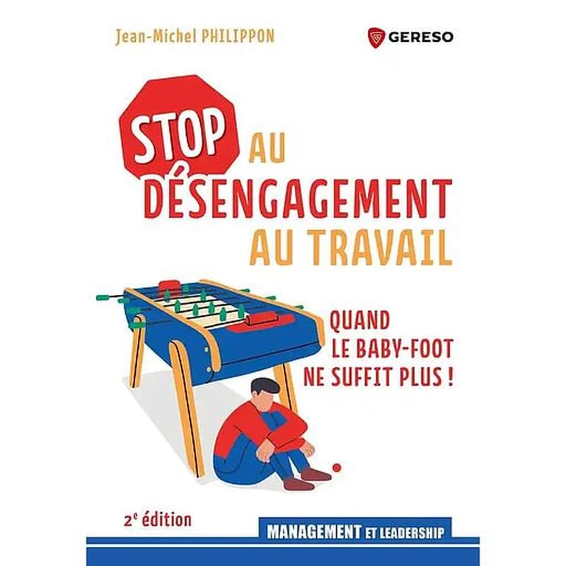 Stop au désengagement au travail : quand le baby-foot ne suffit plus ! (2e éd.) Jean-Michel Philippon