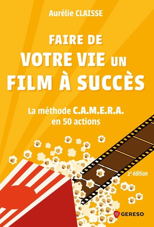 Faire de votre vie un film à succès : la méthode CAMERA en 50 actions (2e éd.) Aurélie Claisse