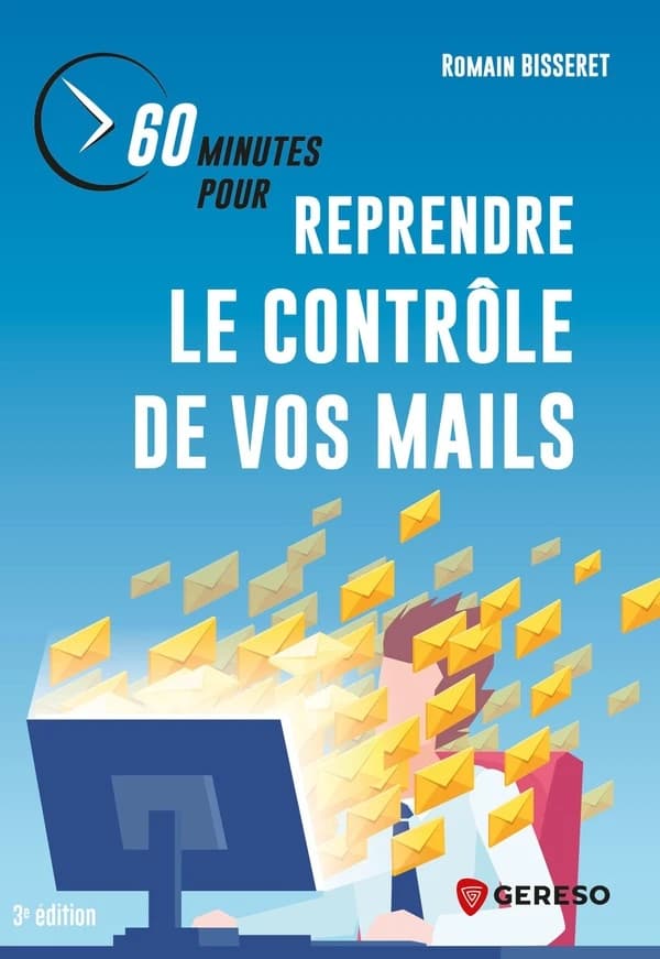 60 minutes pour reprendre le contrôle de vos mails (3e éd.) Romain Bisseret