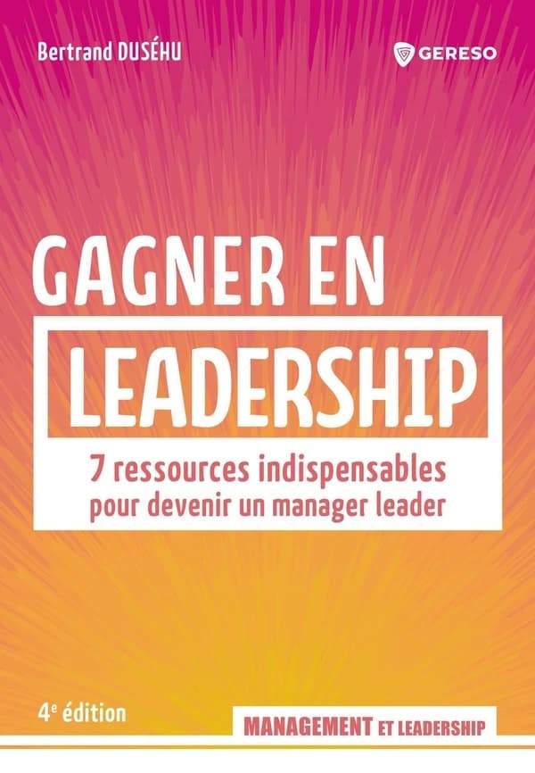 Gagner en leadership : 7 ressources indispensables pour devenir un manager leader (4e éd.) Bertrand Duséhu