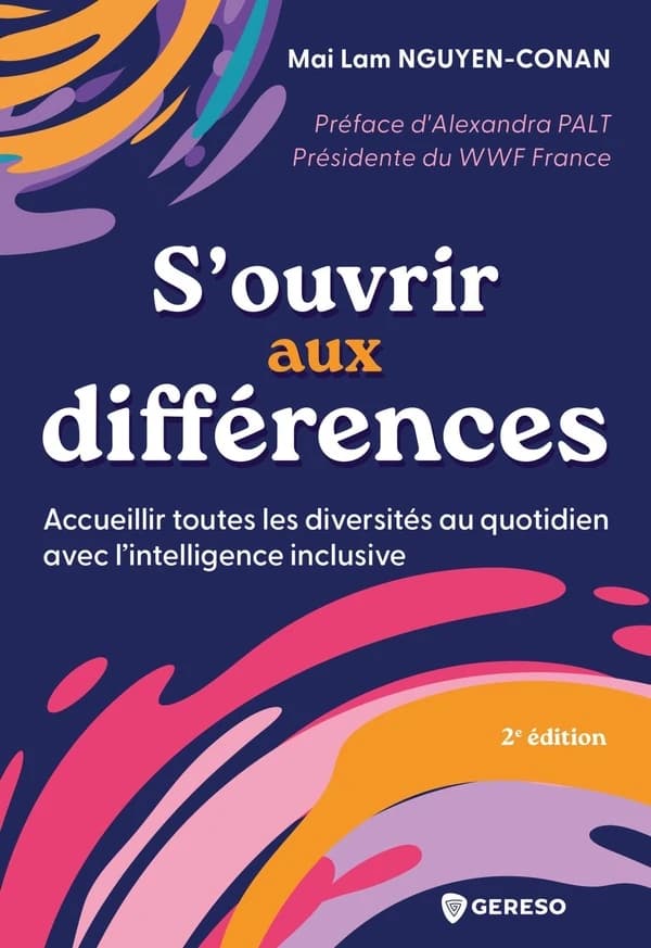 S'ouvrir aux différences : accueillir toutes les diversités au quotidien avec l'intelligence inclusive (2e éd.) Mai Lam Nguyen Conan ; préface d'Alexandra Palt,...