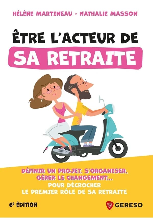 Être l'acteur de sa retraite : définir un projet, s'organiser, gérer le changement : pour décrocher le premier rôle de sa retraite (6e éd.) Hélène Martineau, Nathalie Masson