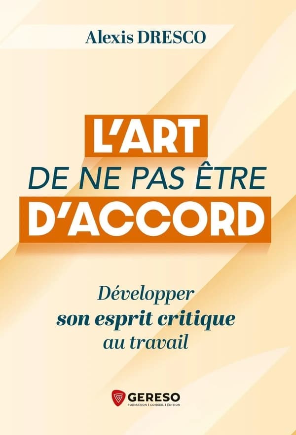 L'art de ne pas être d'accord : Développer son esprit critique au travail
