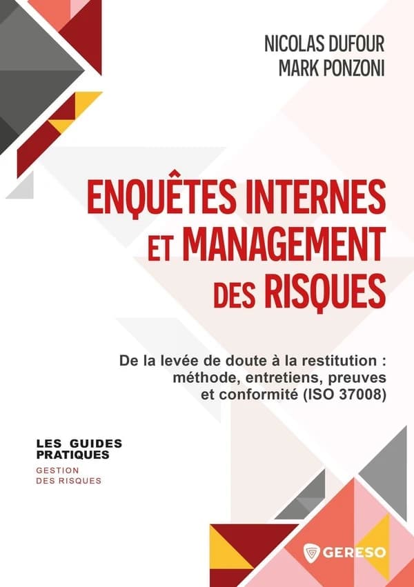 Enquêtes internes et management des risques : de la levée de doute à la restitution, méthode, entretiens, preuves et conformité (ISO 37008)