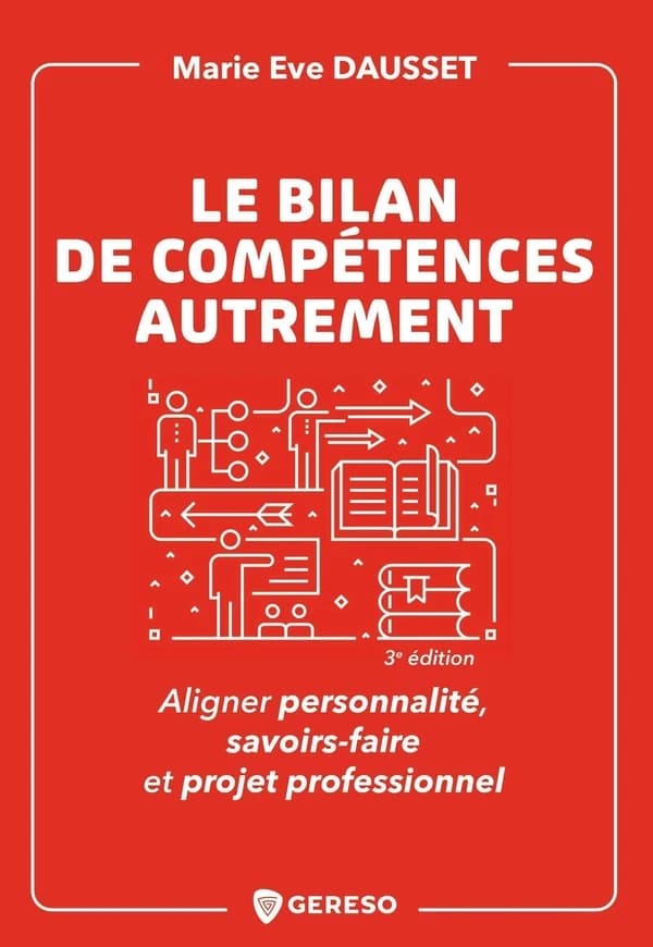 Le bilan de compétences autrement : Aligner personnalité, savoirs-faire et projet professionnel (3ème édition) Marie Eve Dausset