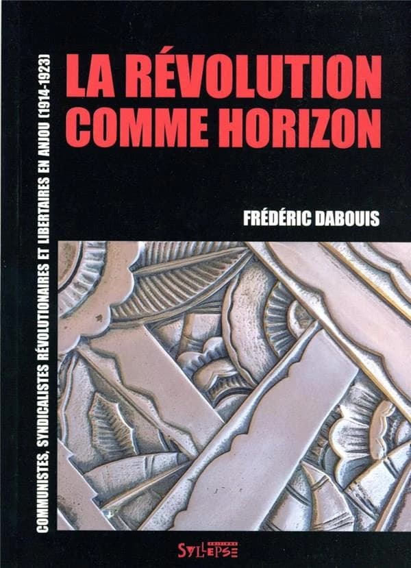 La révolution comme horizon : communistes, syndicalistes révolutionnaires et libertaires en Anjou, 1914-1923