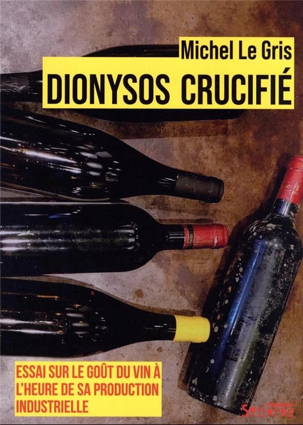 Dionysos crucifié : essai sur le goût du vin à l'heure de sa production industrielle (2e éd.) Michel Le Gris