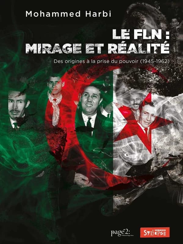 Le FLN, mirage et réalité : des origines à la prise du pouvoir, 1945-1962 (Éd. revue et augmentée) Mohammed Harbi