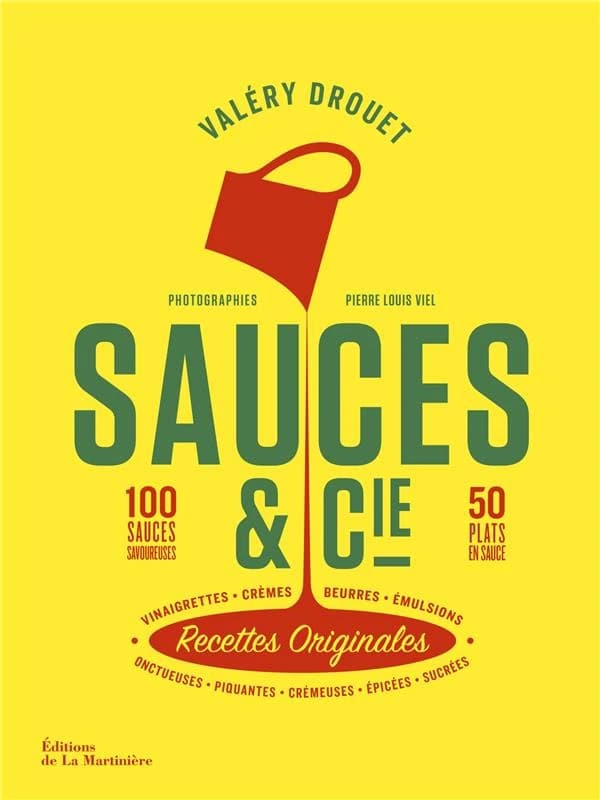 Sauces & Cie : recettes originales : 100 sauces savoureuses, 50 plats en sauce,...