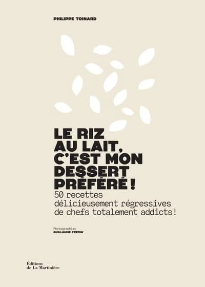 Le riz au lait, c'est mon dessert préféré ! : 50 recettes délicieusement régréssives de chefs totalement addicts !