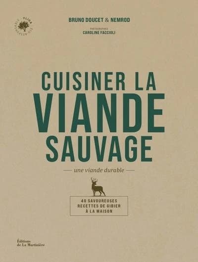 Cuisiner la viande sauvage : une viande durable : 40 savoureuses recettes de gibier à la maison
