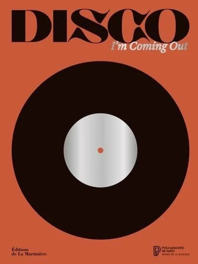 Disco, I'm coming out : [exposition, Paris, Cité de la musique-Philharmonie de Paris, 14 février-17 août 2025]