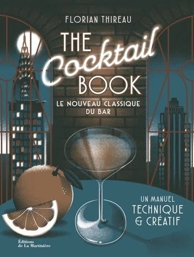 The cocktail book : le nouveau classique du bar : un manuel technique et créatif ([Nouvelle éd.]) Florian Thireau ; avec la contribution de Bénédicte Bortoli ; illustrations, Alex Viougeas