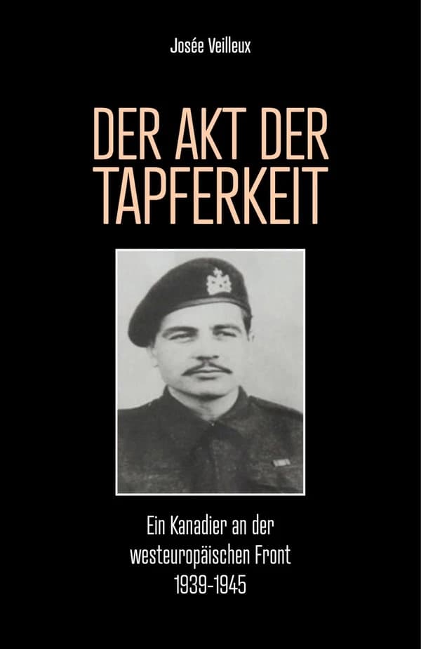 Der Akt der Tapferkeit : ein Kanadier an der westeuropaïschen Front, 1939-1945