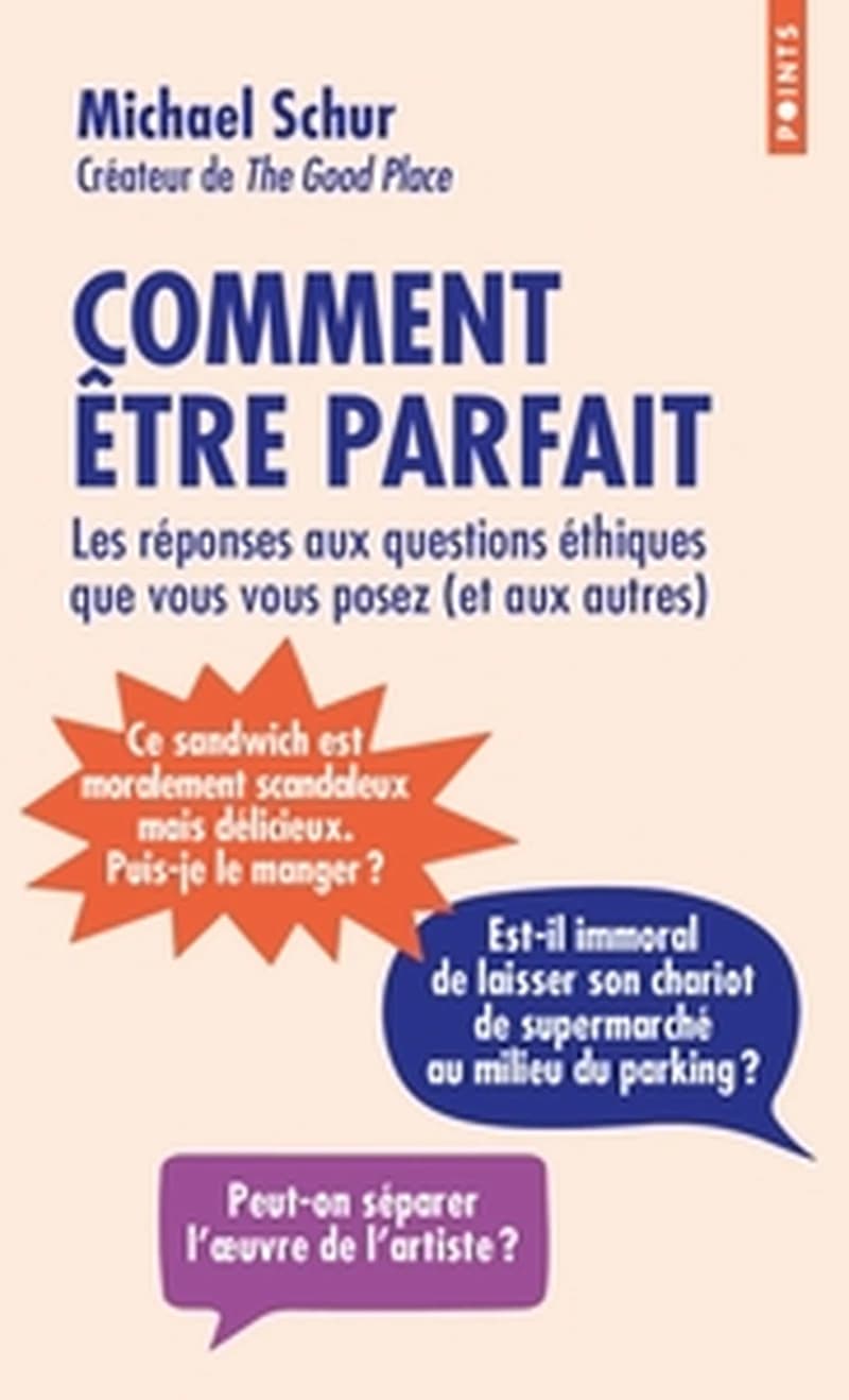Comment être parfait : les réponses aux questions éthiques que vous vous posez, et aux autres