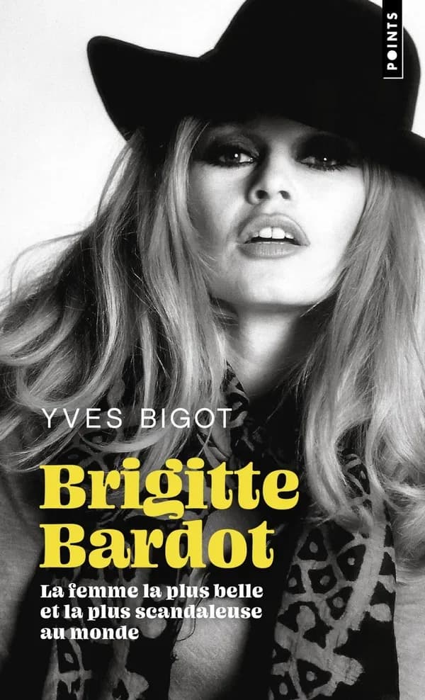 Brigitte Bardot : la femme la plus belle et la plus scandaleuse au monde (Éd. augmentée) Yves Bigot