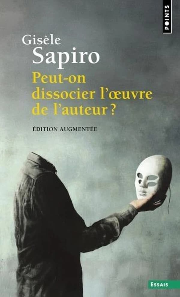 Peut-on dissocier l'oeuvre de l'auteur ? (Éd. augmentée...) Gisèle Sapiro