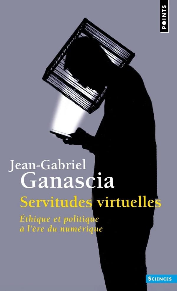 Servitudes virtuelles : éthique et politique à l'ère du numérique ([Nouvelle éd. avec] une postface inédite) Jean-Gabriel Ganascia