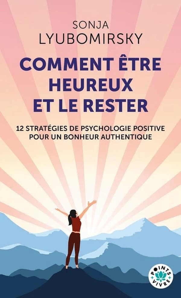 Comment être heureux et le rester : 12 stratégies de psychologie positive pour un bonheur authentique