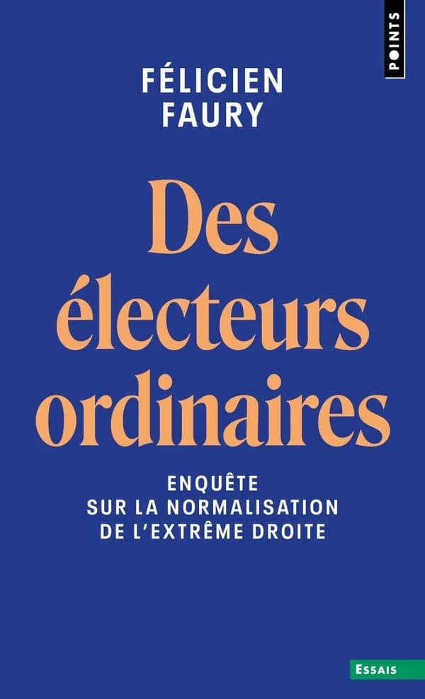 Des électeurs ordinaires : enquête sur la normalisation de l'extrême droite ([Nouvelle éd. avec une] postface inédite) Félicien Faury