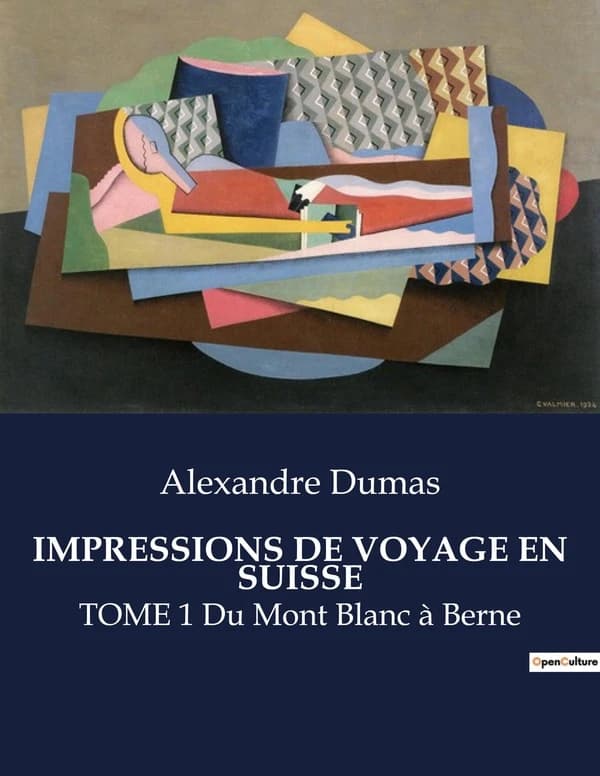 IMPRESSIONS DE VOYAGE EN SUISSE : TOME 1 Du Mont Blanc à Berne