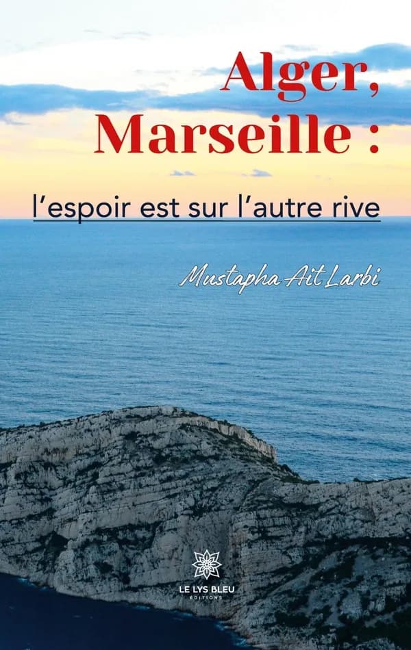 Alger, Marseille : l'espoir est sur l'autre rive : roman