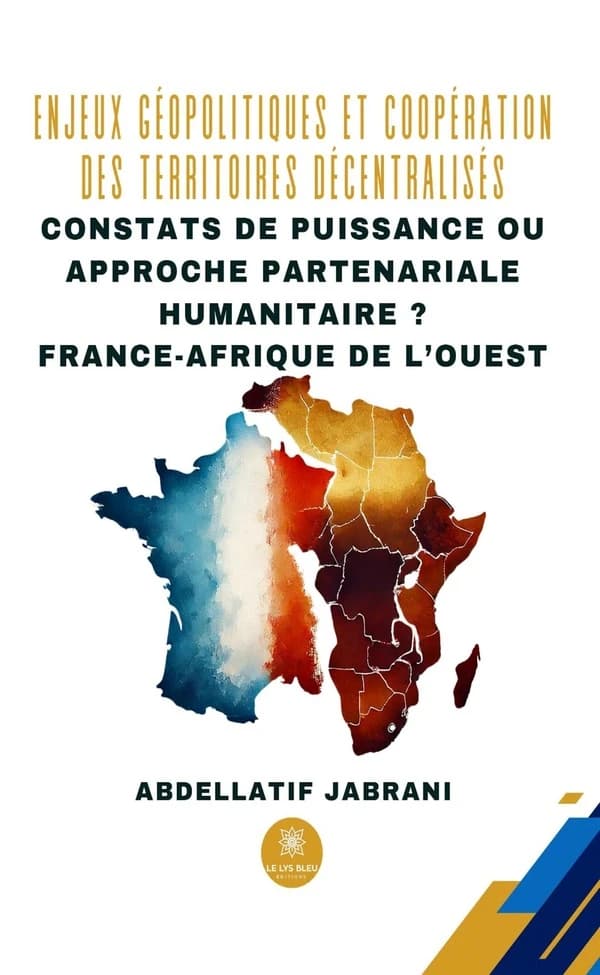 Enjeux géopolitiques et coopération des territoires décentralisés : constats de puissance ou approche partenariale humanitaire ? : France-Afrique de l'Ouest