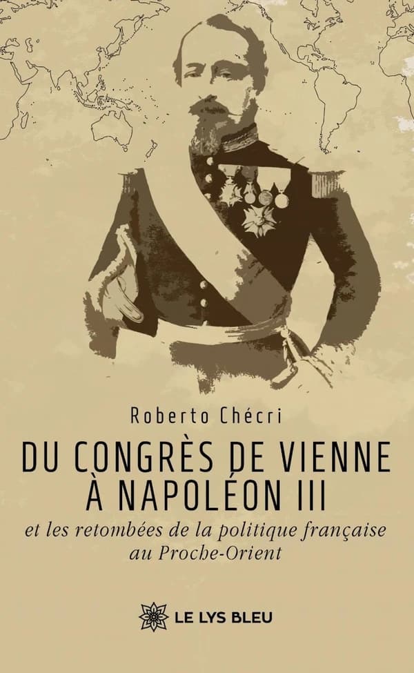 Du congrès de Vienne à Napoléon III et les retombées de la politique française au Proche-Orient