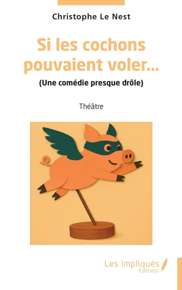 Si les cochons pouvaient voler : une comédie presque drôle : théâtre