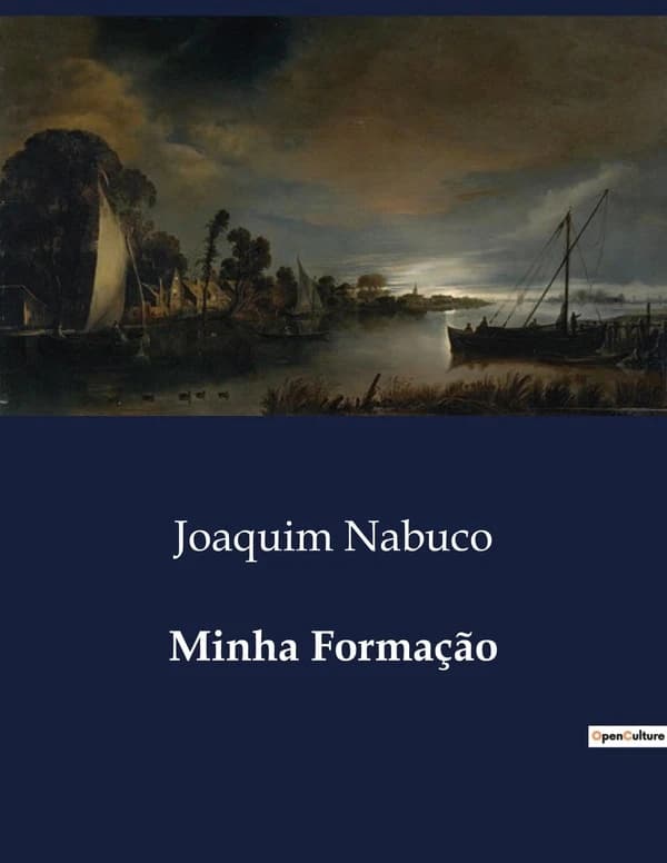 Minha Formação : Reflexões sobre a formação intelectual e politica de Joaquim Nabuco