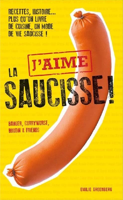 J'aime la saucisse : banger, currywurst, boudin & friends