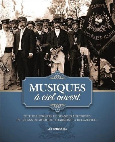 Musiques à ciel ouvert : petites histoires et grandes anecdotes de 120 ans de musique d'harmonie à Decazeville
