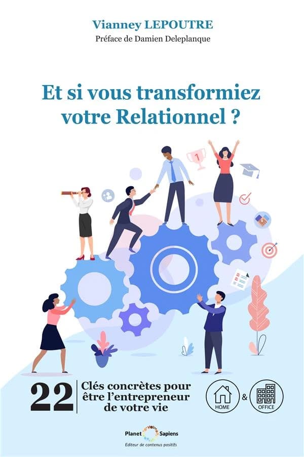 Et si vous transformiez votre relationnel ? : 22 clés concrètes pour être l'entrepreneur de votre vie