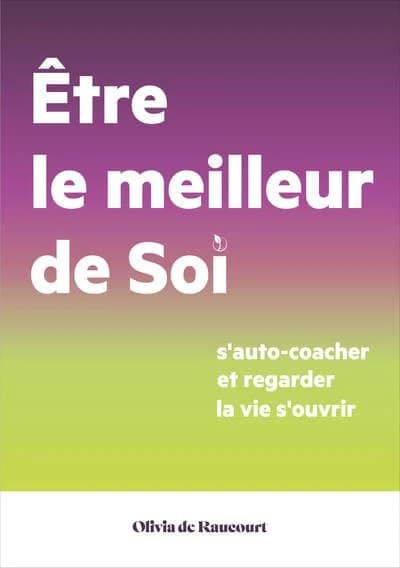 Être le meilleur de soi : s'auto-coacher et regarder la vie s'ouvrir
