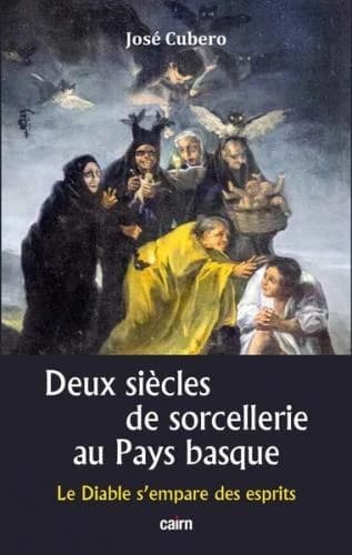 Deux siècles de sorcellerie au Pays basque : le Diable s'empare des esprits : au temps de la Renaissance et de l'Europe classique