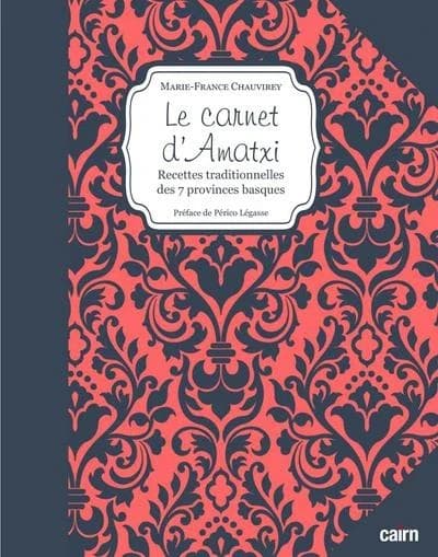 Le carnet d'Amatxi : recettes traditionnelles des 7 provinces basques