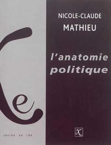 L'anatomie politique : catégorisations et idéologies du sexe (Nouvelle éd. augmentée d'un tableau sur les trois modes de conceptualisation du rapport entre sexe et genre) Nicole-Claude Mathieu