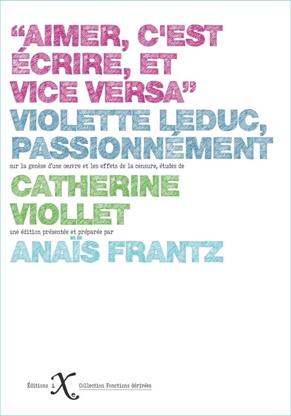 Aimer, c'est écrire, et vice versa : Violette Leduc, passionnément