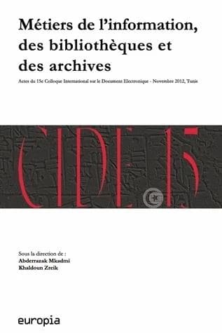 Métiers de l'information, des bibliothèques et des archives à l'ère de la différentiation numérique : actes du 15e Colloque international sur le document électronique, novembre 2012, Tunis