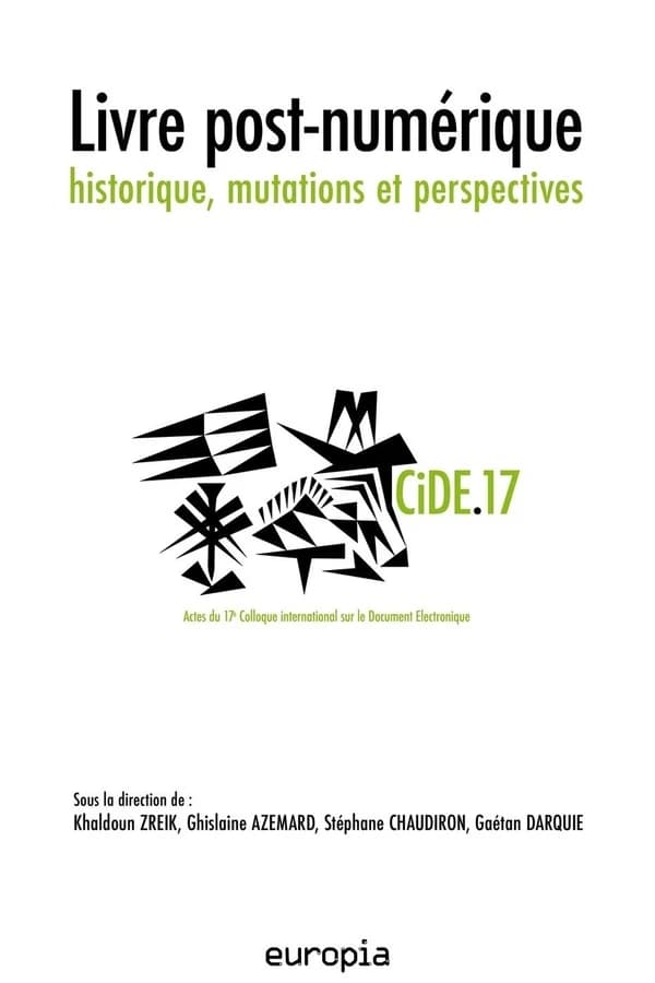 Livre post-numérique : historique, mutations et perspectives : actes du 17e Colloque international sur le document électronique, CIDE 17, [19-20 novembre 2014, École ESISA, Fès, Maroc]