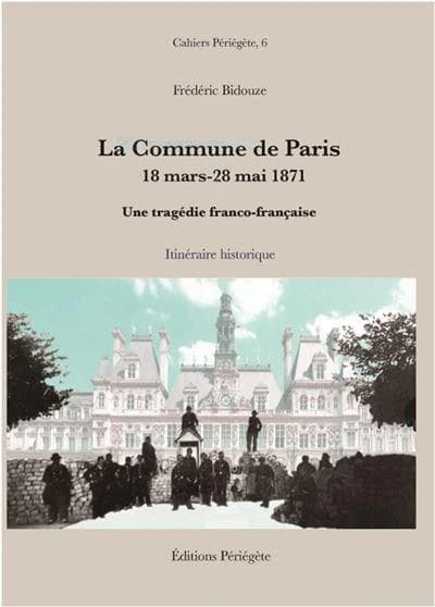La Commune de Paris, 18 mars - 28 mai 1871 : une tragédie franco-française : Itinéraire historique