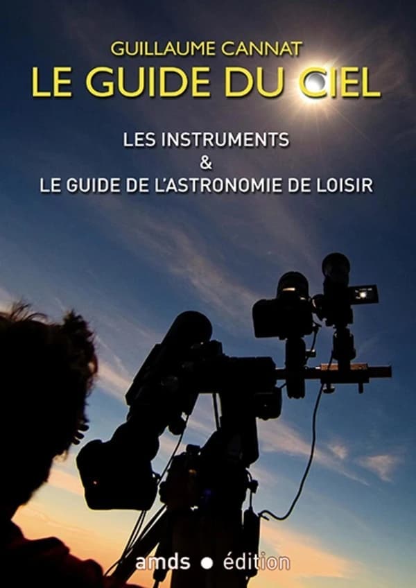 Le guide du ciel : les instruments & le guide de l'astronomie de loisir (3 éd.) Guillaume Cannat