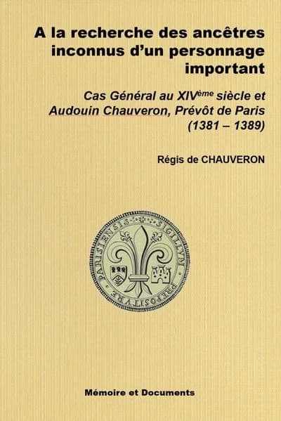 À la recherche des ancêtres inconnus d'un personnage important : cas général au XIVème siècle & cas particulier d'Audouin Chauveron, prévôt de Paris, 1381–1389