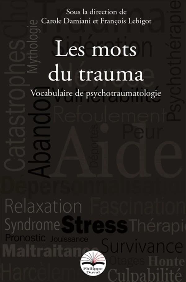Les mots du trauma : vocabulaire du psychotraumatisme ([Nouvelle éd.]) sous la direction de Carole Damiani et Françoise Lebigot ; préface de Thérèse Lempérière