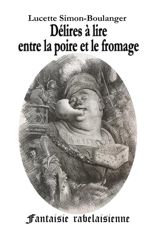 Délires à lire entre la poire et le fromage : fantaisie rabelaisienne