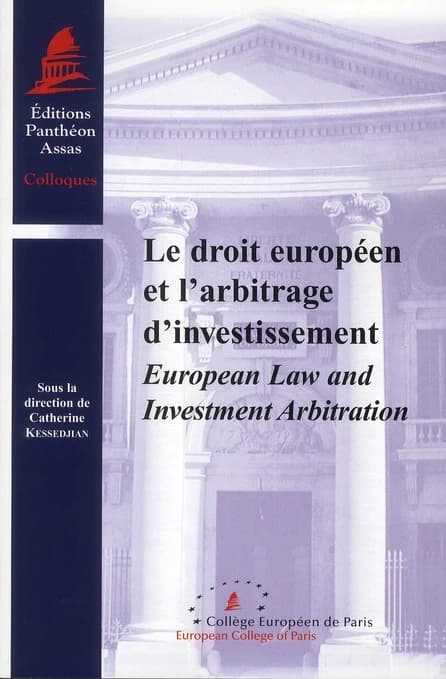 Le droit européen et l'arbitrage d'investissement : [actes de la journée d'étude organisée le mercredi 8 décembre 2010, au Collège européen de Paris]