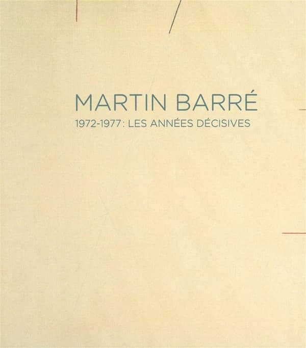 Martin Barré : 1972-1977, les années décisives : [exposition, Paris, galerie Nathalie Obadia, 4 avril-1er juin 2013]