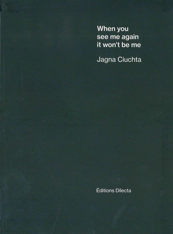 "When you see me again it won't be me" : Jagna Ciuchta