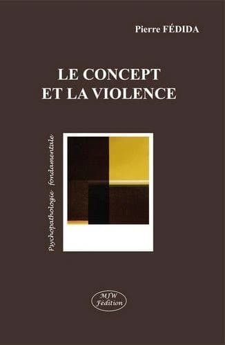 Le concept et la violence ([Nouvelle éd.]) Pierre Fédida